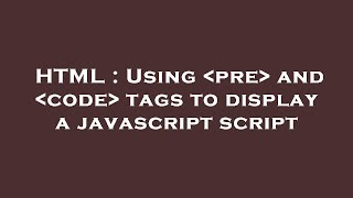 HTML : Using  pre  and  code  tags to display a javascript script