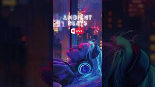 🌟 Ambient Beats Live: Dive into a World of Serenity! 🎵 #ambientbeats #lofi #ambientvibes   #music