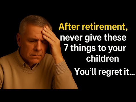 "After retirement, don’t give these 7 things to your children — protect your peace and independence!