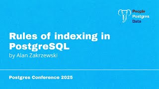 Rules of Indexing in PostgreSQL | Alan Zakrzewski | Postgres Conference Orlando 2025
