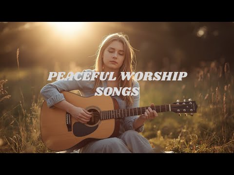 Peaceful Worship Songs | Calm Praise & Gentle Worship Music