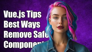 Vue.js Best Practices: Safely Removing Components in Your Application