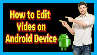 Editing Videos on Your Android Device Like a Pro | Android Video Editing Tips and Tricks