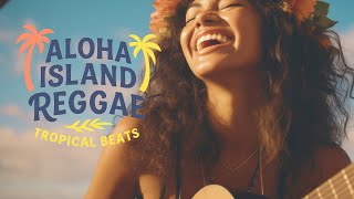 Aloha Island Reggae 2025 – Tropical Beats to Calm Your Mind & Soothe Your Soul