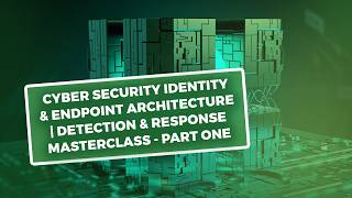 Cyber Security Identity & Endpoint Architecture | Detection & Response Masterclass - Part One