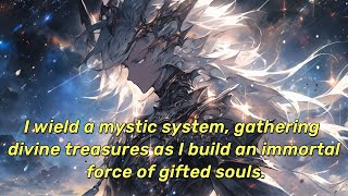 I wield a mystic system, gathering divine treasures as I build an immortal force of gifted souls.