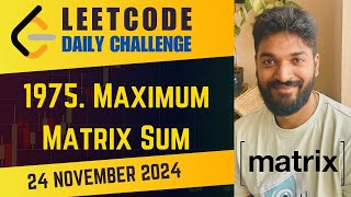 1975. Maximum Matrix Sum | Daily Challenge | 24 Nov 2024 | POTD