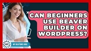 Can Beginners Use Beaver Builder on WordPress? | WP Solutions Guru News