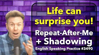 Repeat-After-Me + SHADOWING English Speaking Practice: Life can surprise you!