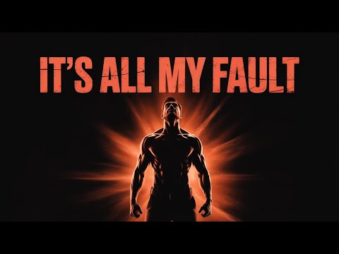 IT’S ALL MY FAULT | Life-Changing Motivation 2025