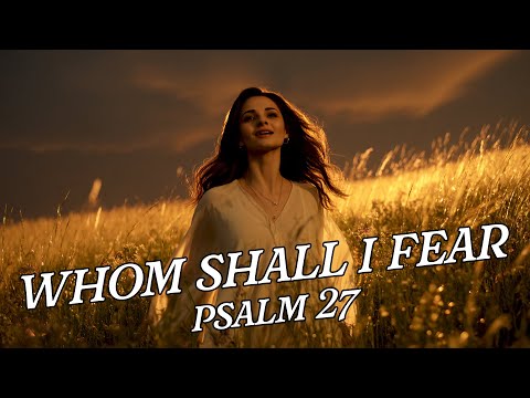 Whom Shall I Fear – Psalm 27 Worship Song Female Vocal