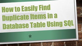 How to Easily Find Duplicate Items in a Database Table Using SQL
