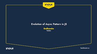 InOut 6.0 Conference: Evolution of Async Patterns in JS By Sudhansu Yadav
