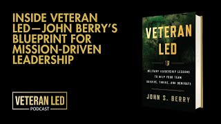 Episode 95: Inside Veteran Led—John Berry’s Blueprint for Mission-Driven Leadership