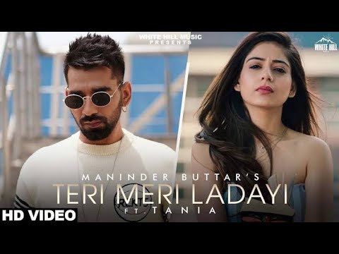 TERI MERI LADAYI (Full Song) Maninder Buttar feat. Tania | Akasa | Arvindr Khaira |MixSingh #Jugni