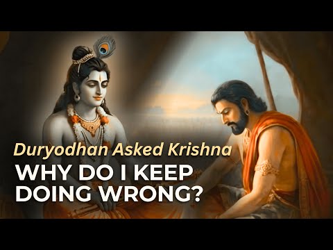 Duryodhan Asked Krishna, Why Do I Keep Doing Wrong?