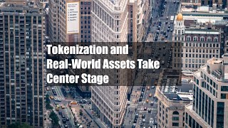 Tokenization and Real-World Assets Take Center Stage