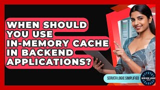 When Should You Use In-memory Cache In Backend Applications? - Server Logic Simplified