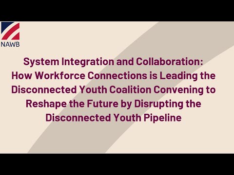 System Integration and Collaboration: How Workforce Connections is Leading the Disconnected Youth...