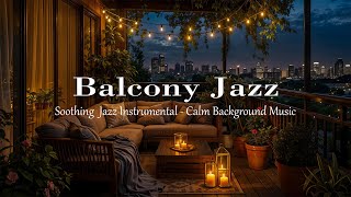 Cozy Balcony Jazz | Warm Candlelight & Smooth Piano for Relaxing Nights and Stress Relief