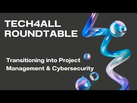 Tech4ALL RoundTable - Transition into Project Management and Cybersecurity
