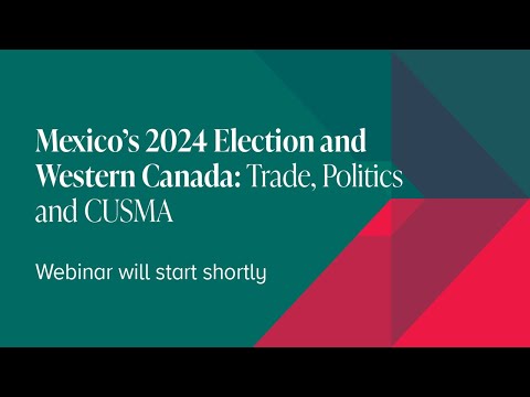 Mexico’s 2024 election & Western Canada: Trade, politics and the USMCA