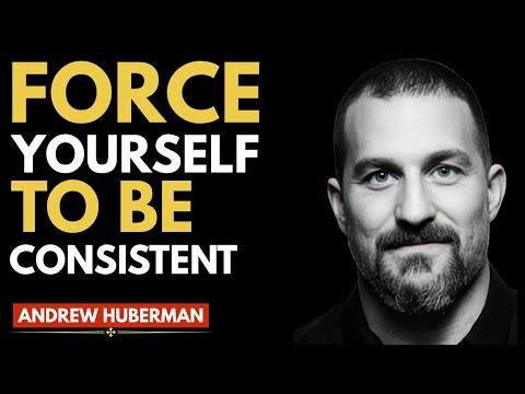 FORCE YOURSELF TO BE CONSISTENT   Andrew HUBRMAN MOTIVATIONAL SPEECH