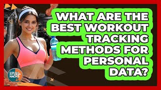 What Are The Best Workout Tracking Methods For Personal Data? - Everyday Fitness Hacks