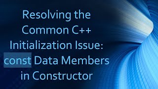 Resolving the Common C+ +  Initialization Issue: const Data Members in Constructor