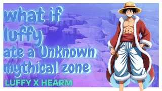 what if luffy ate a unknown mythical zone luffy x harem oneshort