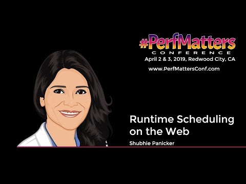 Shubhie Panicker :: Runtime Scheduling on the Web :: #PerfMatters Conference 2019