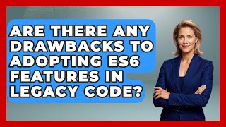 Are There Any Drawbacks to Adopting ES6 Features in Legacy Code? | JavaScript Toolkit News