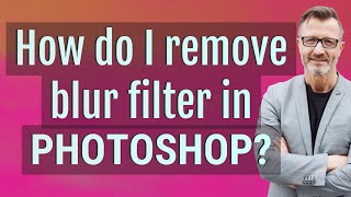 How do I remove blur filter in Photoshop?