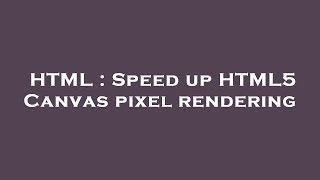 HTML : Speed up HTML5 Canvas pixel rendering