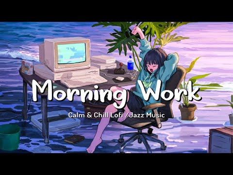 Morning Work 🍀 Music makes you happy early in the morning ~ Lofi calm study music / Lofi hip hop m