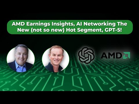 AMD Earnings Insights, AI Networking The New (not so new) Hot Segment, GPT 5!