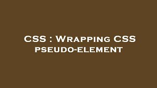 CSS : Wrapping CSS pseudo-element