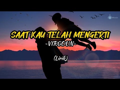 SAAT KAU TELAH MENGERTI - VIRGOUN (Lirik)