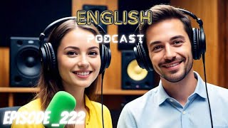 English Learning With Podcast Conversations | Episode 222 | Intermediate English Listening Practice 