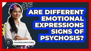 Are Different Emotional Expressions Signs Of Psychosis?