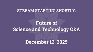 Future of Science and Technology Q&A (December 12, 2025)