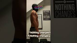 Day 25 – Nothing Changes If Nothing Changes | Fitness Transformation #shorts