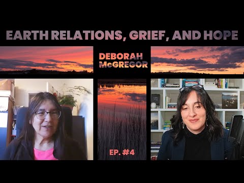 Indigenous Climate Futures: From Grief to Growth with Dr. Deborah McGregor