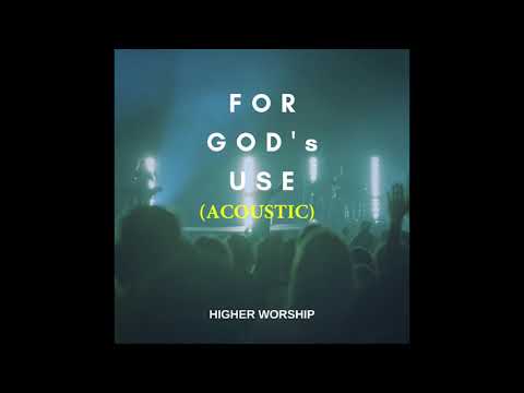 For God's Use (Acoustic) - Higher Worship