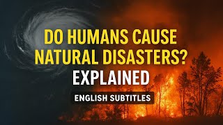 Do Humans Cause Natural Disasters? | Explained | English Subtitles | Beginners | Simplified