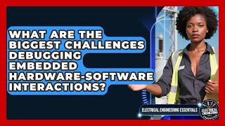 What Are The Biggest Challenges Debugging Embedded Hardware-software Interactions?