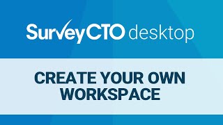 SurveyCTO Desktop: Create your own workspace