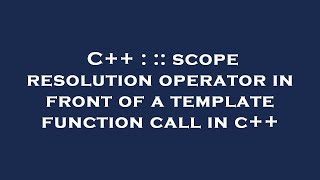 C++ : :: scope resolution operator in front of a template function call in c++