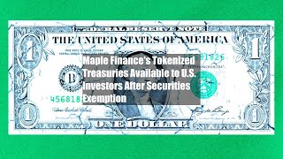 Maple Finance's Tokenized Treasuries Available to U.S. Investors After Securities Exemption