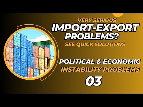 Very Serious Import-Export Problems 06: Political & Economic Instability Problems- Quick Solution 03